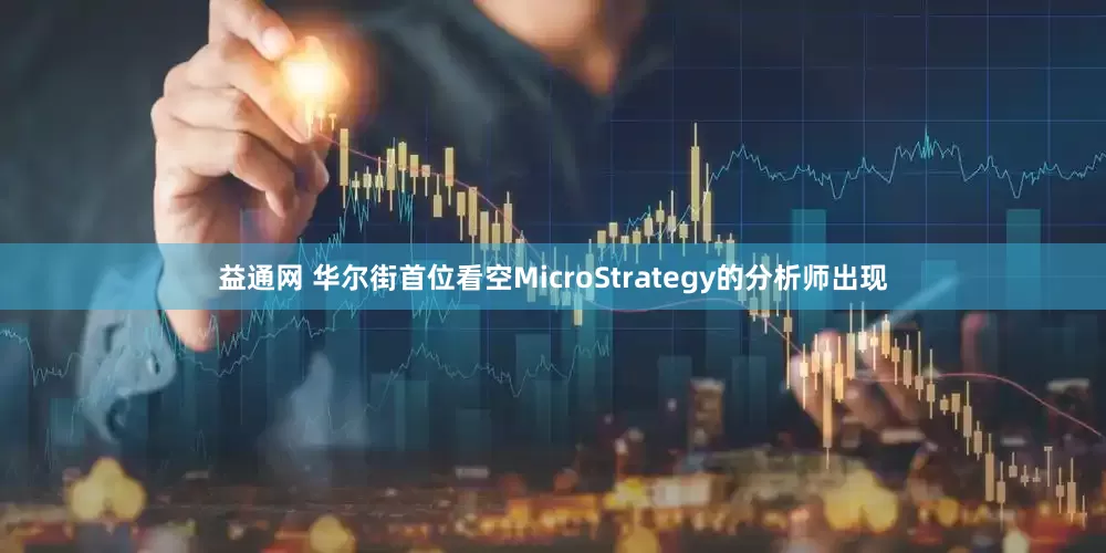 益通网 华尔街首位看空MicroStrategy的分析师出现
